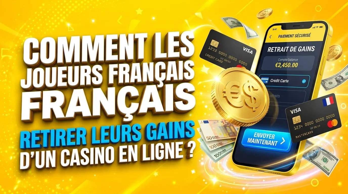 Comment les joueurs français peuvent-ils retirer leurs gains d&rsquo;un casino en ligne ?